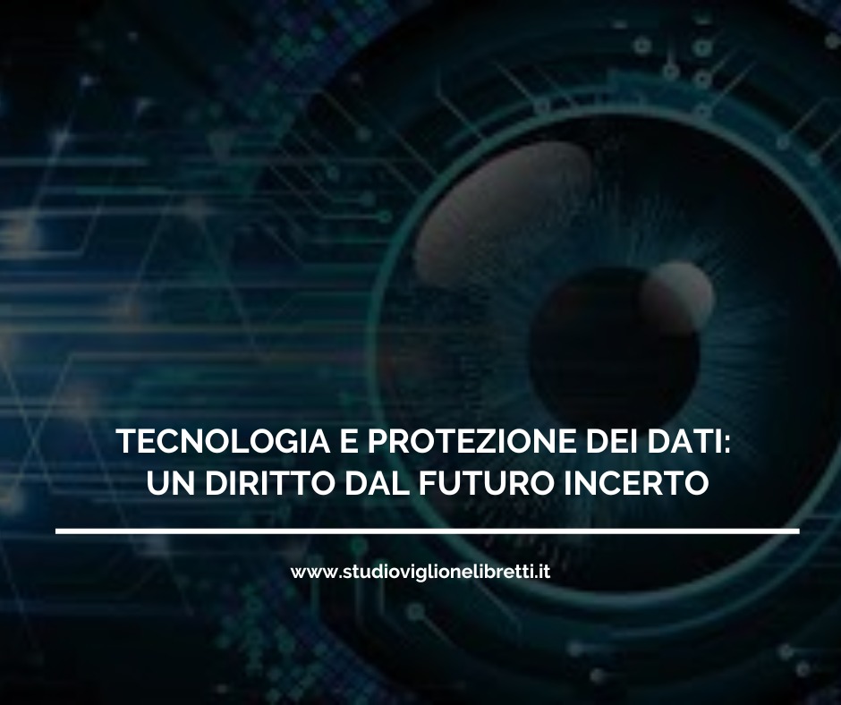 TECNOLOGIA E PROTEZIONE DEI DATI: UN DIRITTO DAL FUTURO INCERTO.