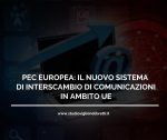 PEC EUROPEA: IL NUOVO SISTEMA DI INTERSCAMBIO DI COMUNICAZIONI IN AMBITO UE