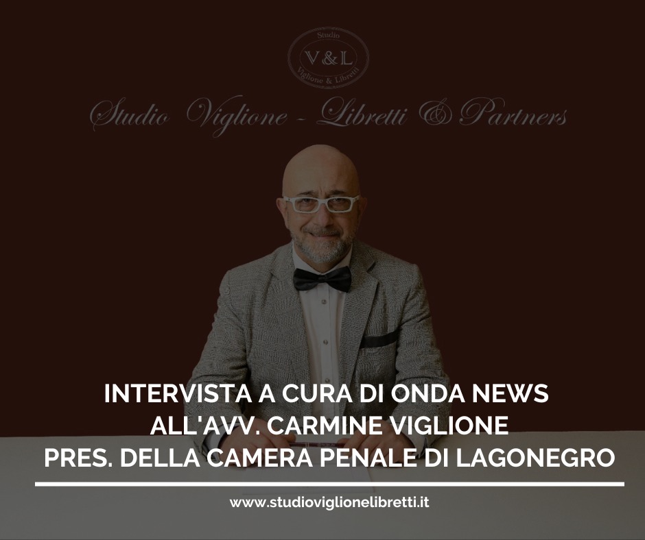 INTERVISTA AL PRESIDENTE DELLA CAMERA PENALE “ALFREDO DE MARSICO” DI LAGONEGRO, AVV. CARMINE VIGLIONE DELLO STUDIO VIGLIONE LIBRETTI & PARTNER SULL’ASTENSIONE DEGLI AVVOCATI PENALISTI ITALIANI NEI GIORNI 19, 20 E 21 APRILE.