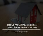 BONUS PRIMA CASA UNDER 36: NOVITÀ NELLA MANOVRA 2024