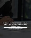 RIMBORSO CONTRIBUTI INPS: DOMANDA UNICA PER RECUPERARE LE SOMME VERSATE IN PIÙ